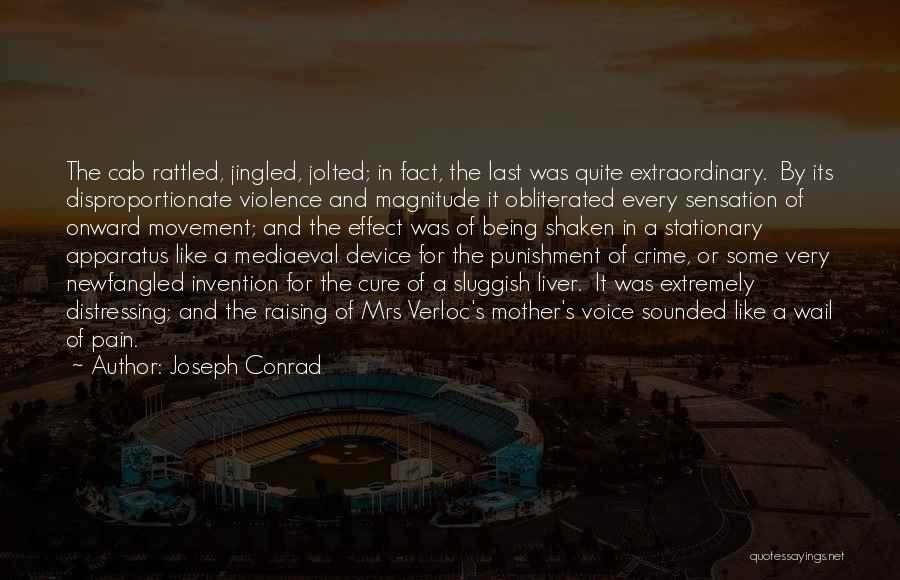 Joseph Conrad Quotes: The Cab Rattled, Jingled, Jolted; In Fact, The Last Was Quite Extraordinary. By Its Disproportionate Violence And Magnitude It Obliterated