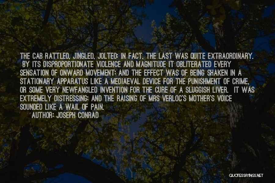 Joseph Conrad Quotes: The Cab Rattled, Jingled, Jolted; In Fact, The Last Was Quite Extraordinary. By Its Disproportionate Violence And Magnitude It Obliterated