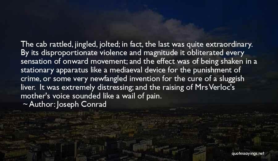 Joseph Conrad Quotes: The Cab Rattled, Jingled, Jolted; In Fact, The Last Was Quite Extraordinary. By Its Disproportionate Violence And Magnitude It Obliterated