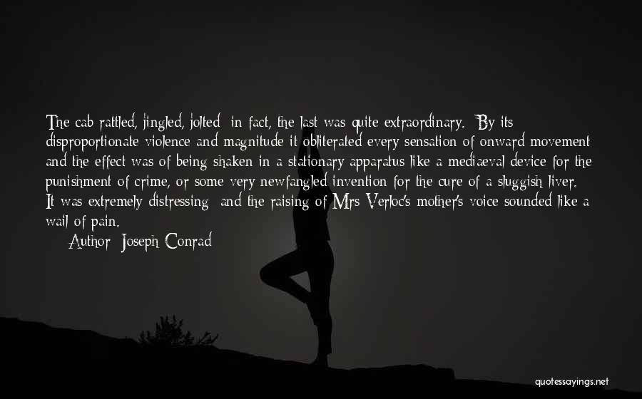Joseph Conrad Quotes: The Cab Rattled, Jingled, Jolted; In Fact, The Last Was Quite Extraordinary. By Its Disproportionate Violence And Magnitude It Obliterated