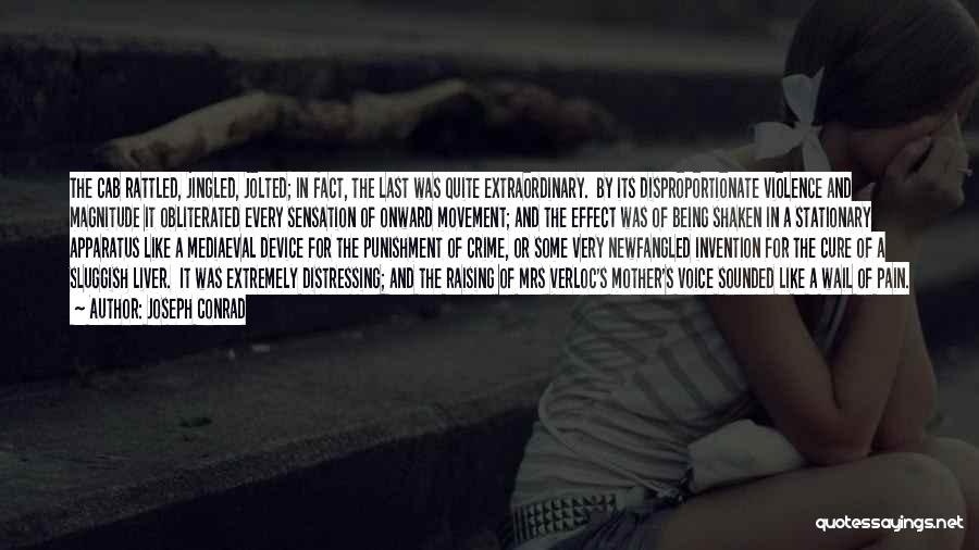 Joseph Conrad Quotes: The Cab Rattled, Jingled, Jolted; In Fact, The Last Was Quite Extraordinary. By Its Disproportionate Violence And Magnitude It Obliterated