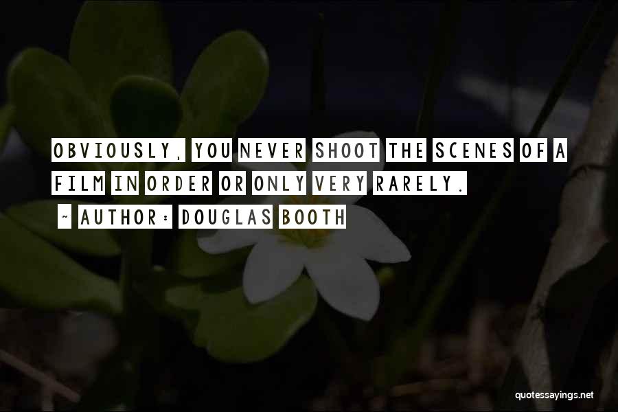 Douglas Booth Quotes: Obviously, You Never Shoot The Scenes Of A Film In Order Or Only Very Rarely.