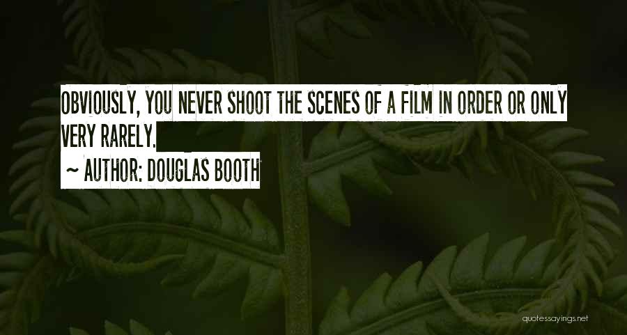 Douglas Booth Quotes: Obviously, You Never Shoot The Scenes Of A Film In Order Or Only Very Rarely.