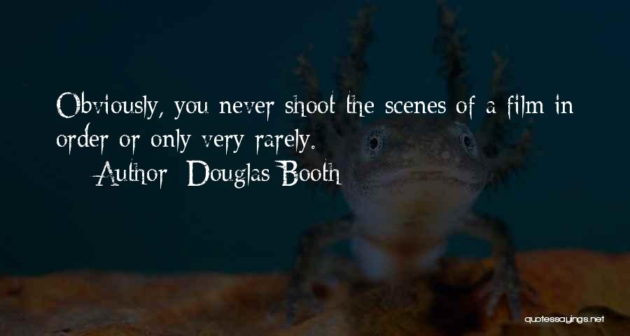 Douglas Booth Quotes: Obviously, You Never Shoot The Scenes Of A Film In Order Or Only Very Rarely.
