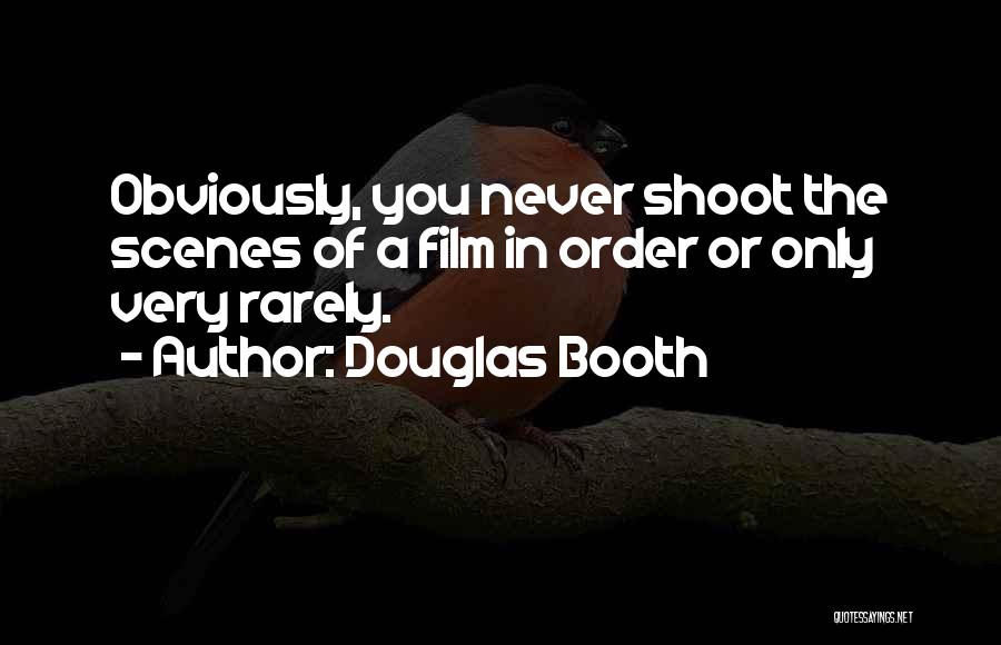 Douglas Booth Quotes: Obviously, You Never Shoot The Scenes Of A Film In Order Or Only Very Rarely.