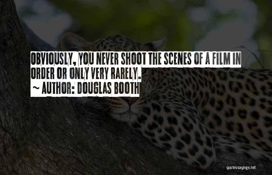 Douglas Booth Quotes: Obviously, You Never Shoot The Scenes Of A Film In Order Or Only Very Rarely.
