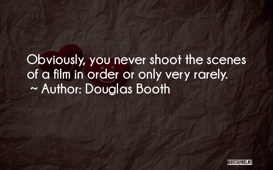 Douglas Booth Quotes: Obviously, You Never Shoot The Scenes Of A Film In Order Or Only Very Rarely.