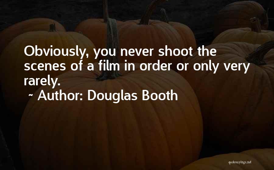 Douglas Booth Quotes: Obviously, You Never Shoot The Scenes Of A Film In Order Or Only Very Rarely.