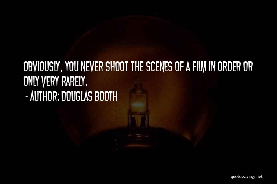 Douglas Booth Quotes: Obviously, You Never Shoot The Scenes Of A Film In Order Or Only Very Rarely.