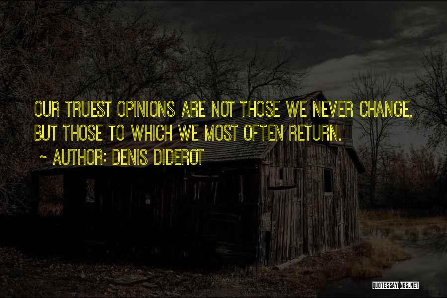 Denis Diderot Quotes: Our Truest Opinions Are Not Those We Never Change, But Those To Which We Most Often Return.