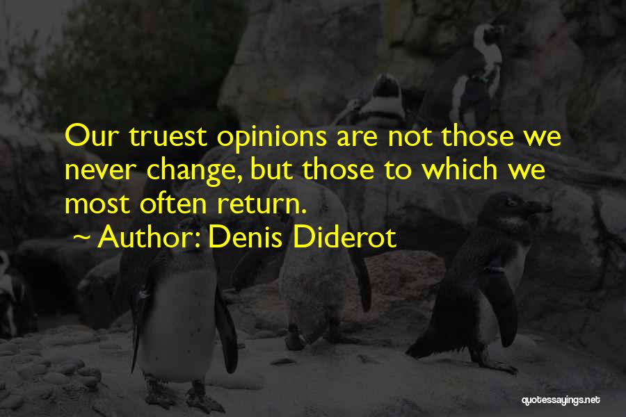Denis Diderot Quotes: Our Truest Opinions Are Not Those We Never Change, But Those To Which We Most Often Return.