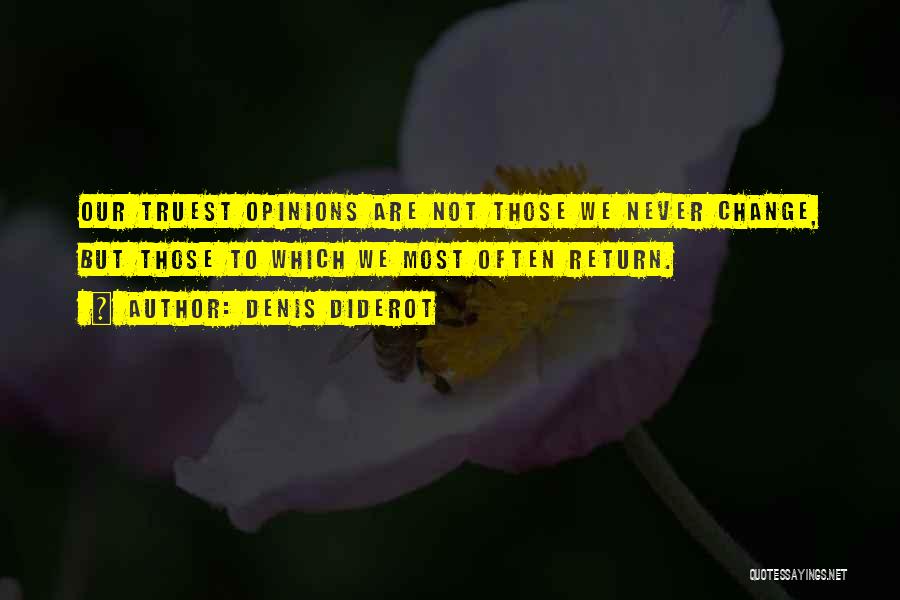 Denis Diderot Quotes: Our Truest Opinions Are Not Those We Never Change, But Those To Which We Most Often Return.