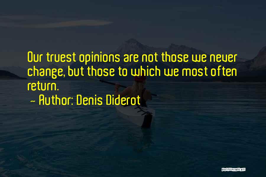 Denis Diderot Quotes: Our Truest Opinions Are Not Those We Never Change, But Those To Which We Most Often Return.
