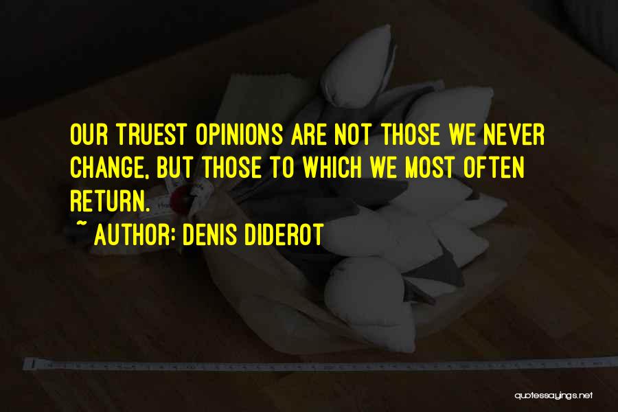 Denis Diderot Quotes: Our Truest Opinions Are Not Those We Never Change, But Those To Which We Most Often Return.