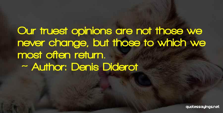 Denis Diderot Quotes: Our Truest Opinions Are Not Those We Never Change, But Those To Which We Most Often Return.