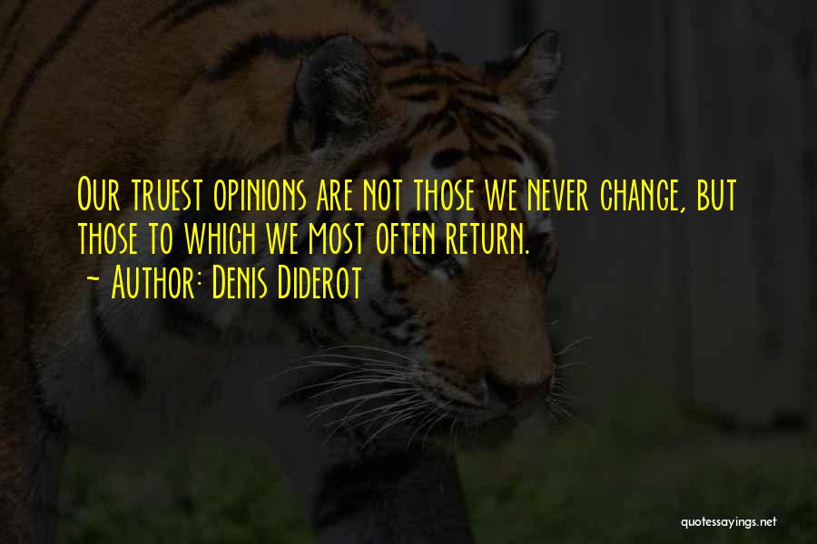 Denis Diderot Quotes: Our Truest Opinions Are Not Those We Never Change, But Those To Which We Most Often Return.