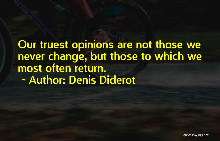 Denis Diderot Quotes: Our Truest Opinions Are Not Those We Never Change, But Those To Which We Most Often Return.