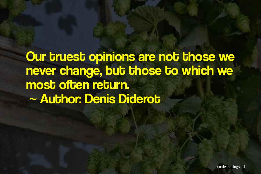Denis Diderot Quotes: Our Truest Opinions Are Not Those We Never Change, But Those To Which We Most Often Return.