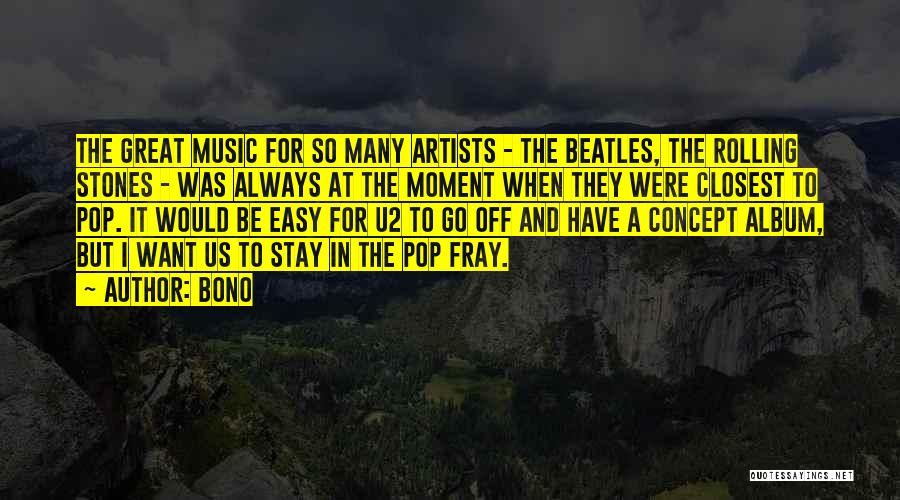 Bono Quotes: The Great Music For So Many Artists - The Beatles, The Rolling Stones - Was Always At The Moment When