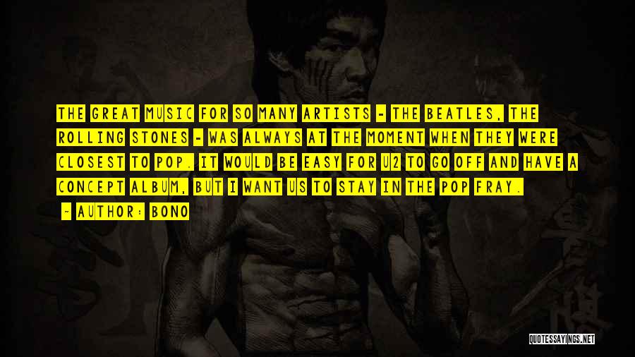 Bono Quotes: The Great Music For So Many Artists - The Beatles, The Rolling Stones - Was Always At The Moment When