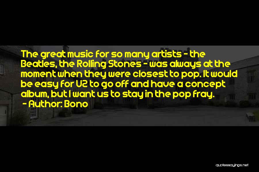 Bono Quotes: The Great Music For So Many Artists - The Beatles, The Rolling Stones - Was Always At The Moment When