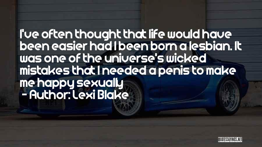 Lexi Blake Quotes: I've Often Thought That Life Would Have Been Easier Had I Been Born A Lesbian. It Was One Of The