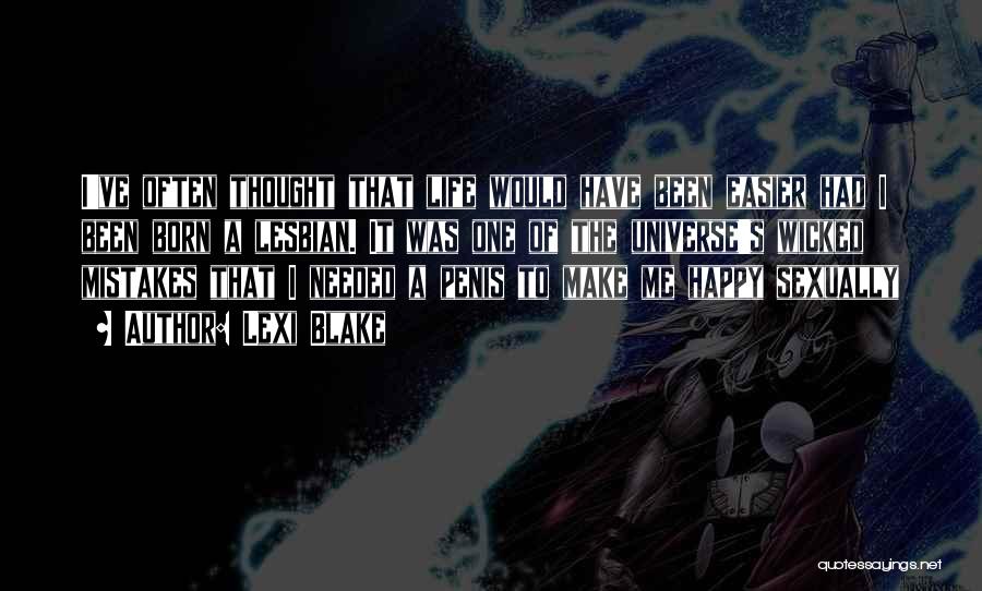 Lexi Blake Quotes: I've Often Thought That Life Would Have Been Easier Had I Been Born A Lesbian. It Was One Of The