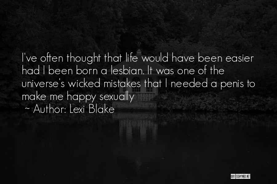 Lexi Blake Quotes: I've Often Thought That Life Would Have Been Easier Had I Been Born A Lesbian. It Was One Of The