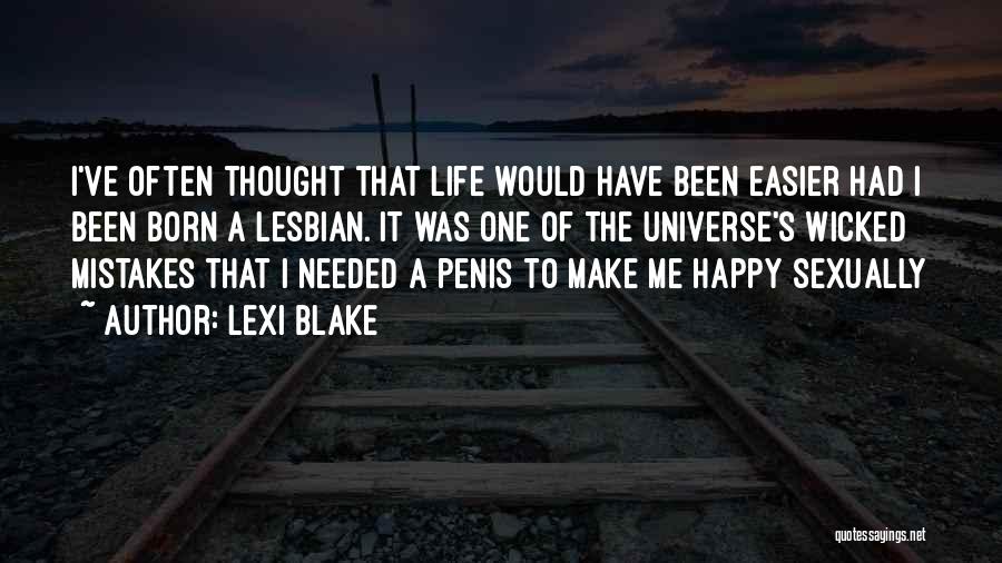 Lexi Blake Quotes: I've Often Thought That Life Would Have Been Easier Had I Been Born A Lesbian. It Was One Of The