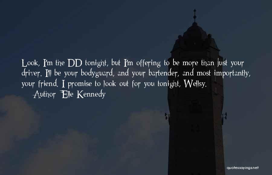 Elle Kennedy Quotes: Look, I'm The Dd Tonight, But I'm Offering To Be More Than Just Your Driver. I'll Be Your Bodyguard, And