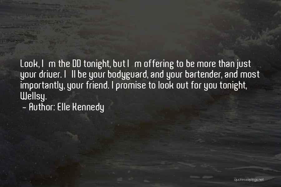 Elle Kennedy Quotes: Look, I'm The Dd Tonight, But I'm Offering To Be More Than Just Your Driver. I'll Be Your Bodyguard, And