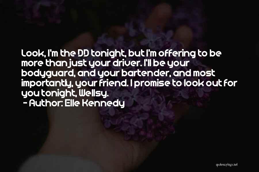 Elle Kennedy Quotes: Look, I'm The Dd Tonight, But I'm Offering To Be More Than Just Your Driver. I'll Be Your Bodyguard, And