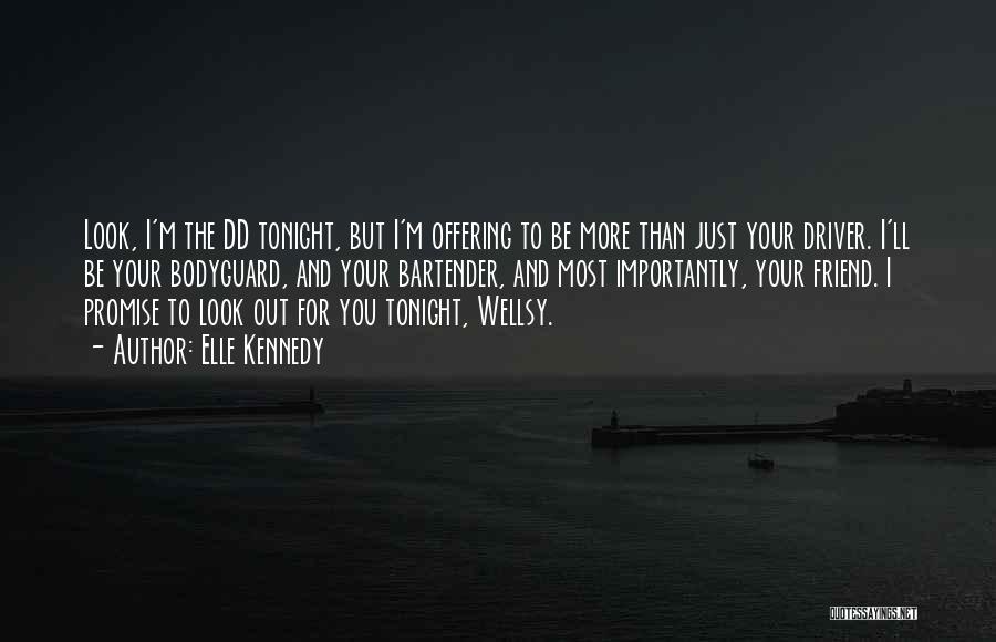 Elle Kennedy Quotes: Look, I'm The Dd Tonight, But I'm Offering To Be More Than Just Your Driver. I'll Be Your Bodyguard, And