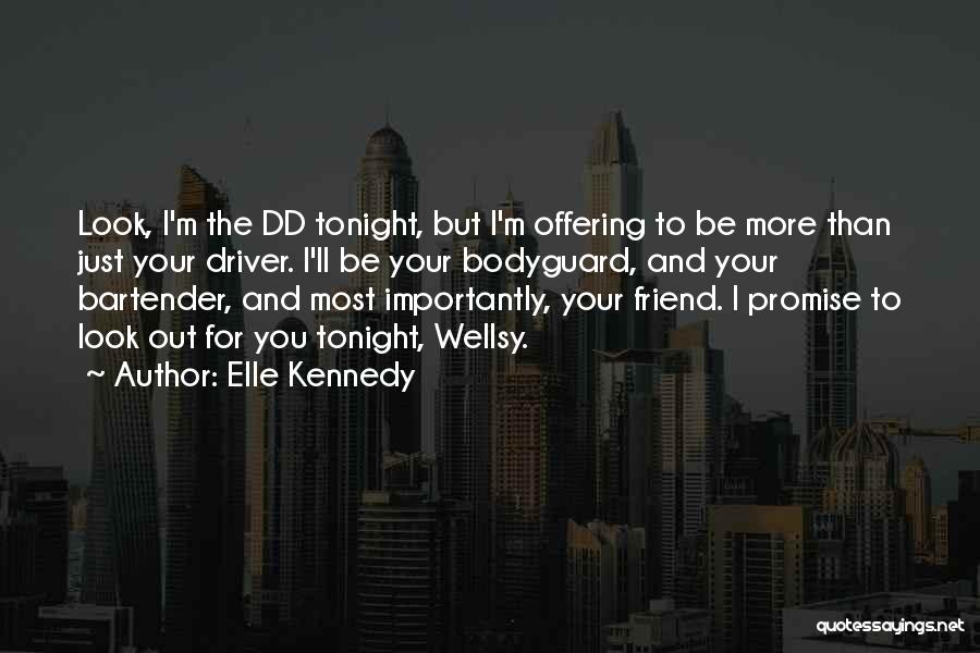 Elle Kennedy Quotes: Look, I'm The Dd Tonight, But I'm Offering To Be More Than Just Your Driver. I'll Be Your Bodyguard, And