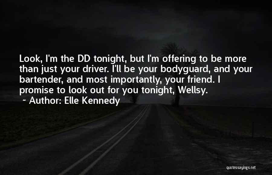 Elle Kennedy Quotes: Look, I'm The Dd Tonight, But I'm Offering To Be More Than Just Your Driver. I'll Be Your Bodyguard, And