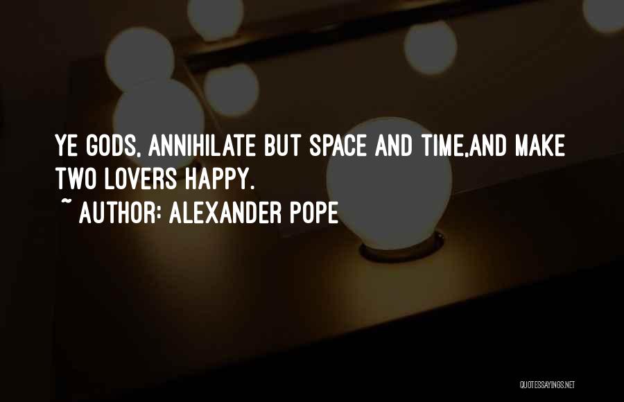 Alexander Pope Quotes: Ye Gods, Annihilate But Space And Time,and Make Two Lovers Happy.