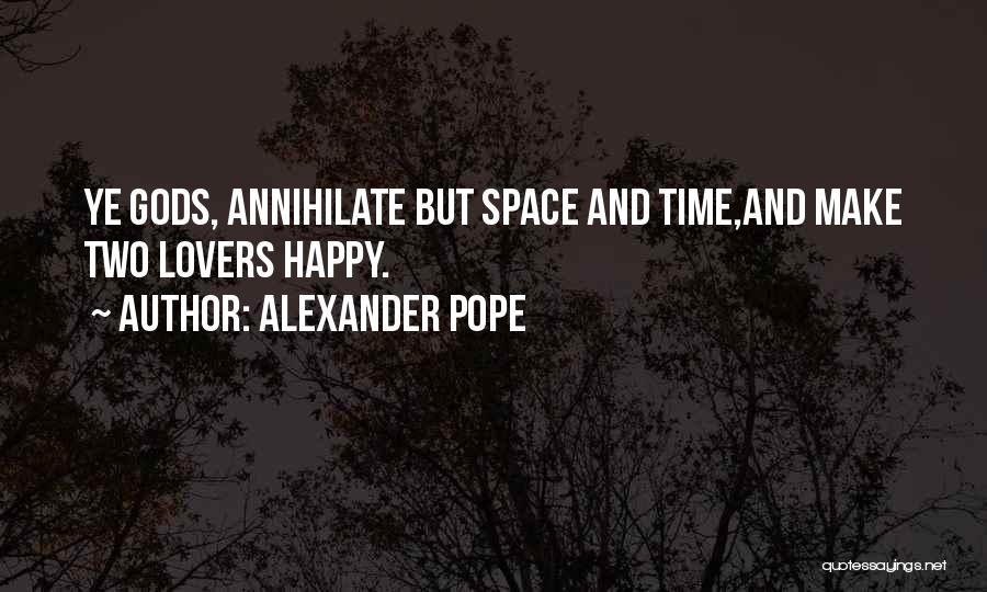 Alexander Pope Quotes: Ye Gods, Annihilate But Space And Time,and Make Two Lovers Happy.