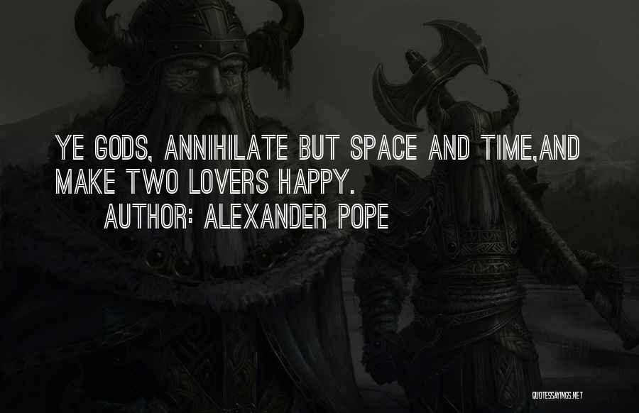Alexander Pope Quotes: Ye Gods, Annihilate But Space And Time,and Make Two Lovers Happy.