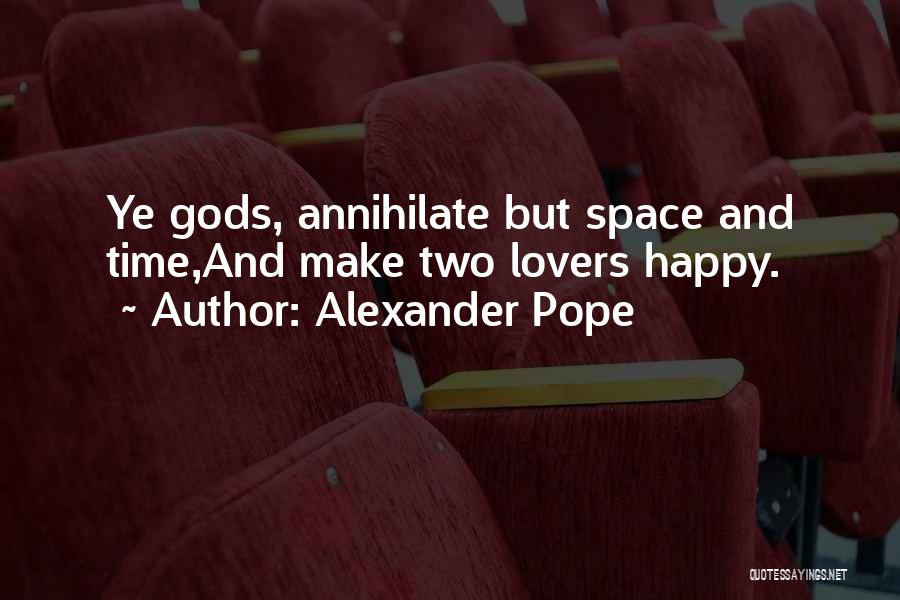 Alexander Pope Quotes: Ye Gods, Annihilate But Space And Time,and Make Two Lovers Happy.