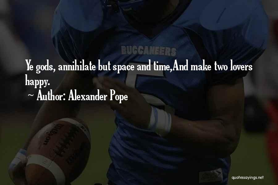 Alexander Pope Quotes: Ye Gods, Annihilate But Space And Time,and Make Two Lovers Happy.