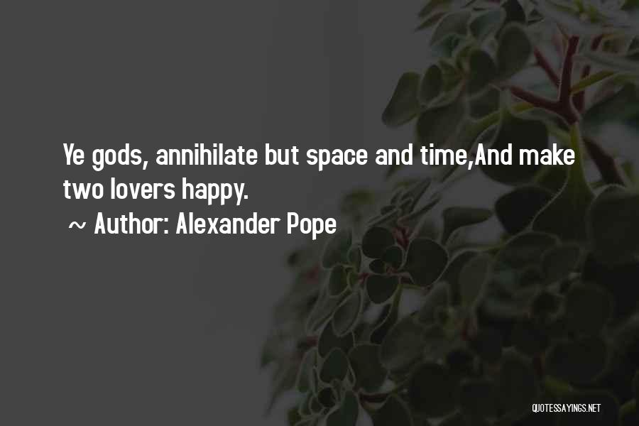 Alexander Pope Quotes: Ye Gods, Annihilate But Space And Time,and Make Two Lovers Happy.