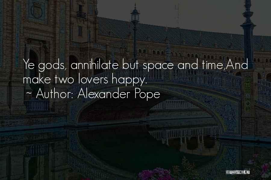 Alexander Pope Quotes: Ye Gods, Annihilate But Space And Time,and Make Two Lovers Happy.