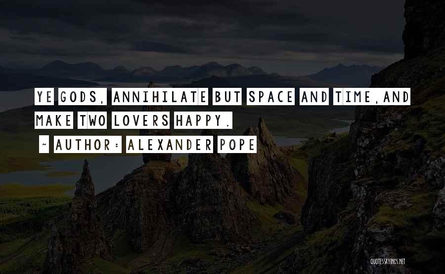 Alexander Pope Quotes: Ye Gods, Annihilate But Space And Time,and Make Two Lovers Happy.