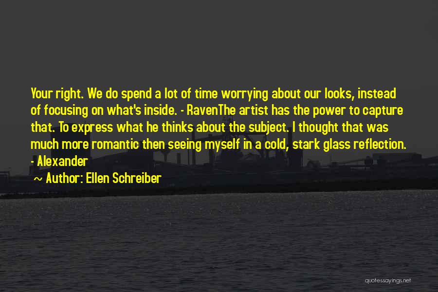 Ellen Schreiber Quotes: Your Right. We Do Spend A Lot Of Time Worrying About Our Looks, Instead Of Focusing On What's Inside. -