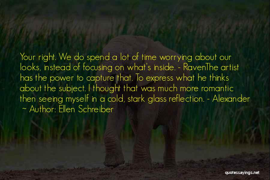 Ellen Schreiber Quotes: Your Right. We Do Spend A Lot Of Time Worrying About Our Looks, Instead Of Focusing On What's Inside. -