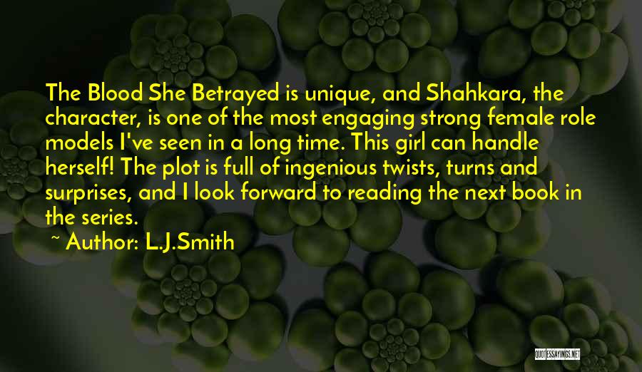 L.J.Smith Quotes: The Blood She Betrayed Is Unique, And Shahkara, The Character, Is One Of The Most Engaging Strong Female Role Models