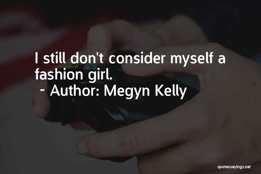 Megyn Kelly Quotes: I Still Don't Consider Myself A Fashion Girl.