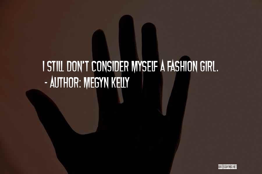 Megyn Kelly Quotes: I Still Don't Consider Myself A Fashion Girl.
