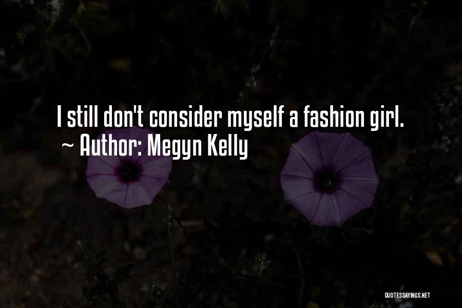 Megyn Kelly Quotes: I Still Don't Consider Myself A Fashion Girl.