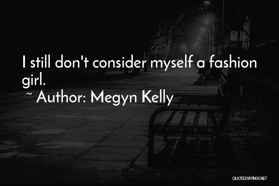 Megyn Kelly Quotes: I Still Don't Consider Myself A Fashion Girl.